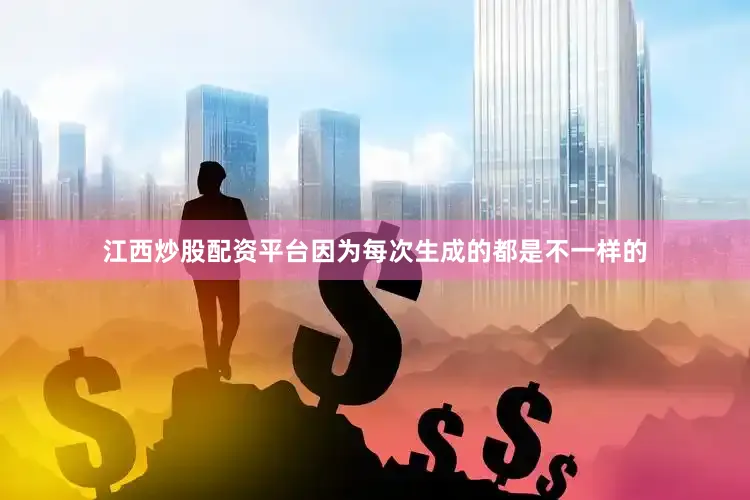江西炒股配资平台因为每次生成的都是不一样的