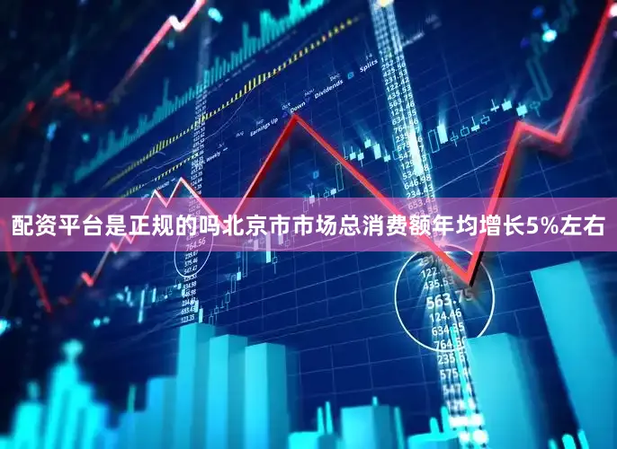 配资平台是正规的吗北京市市场总消费额年均增长5%左右