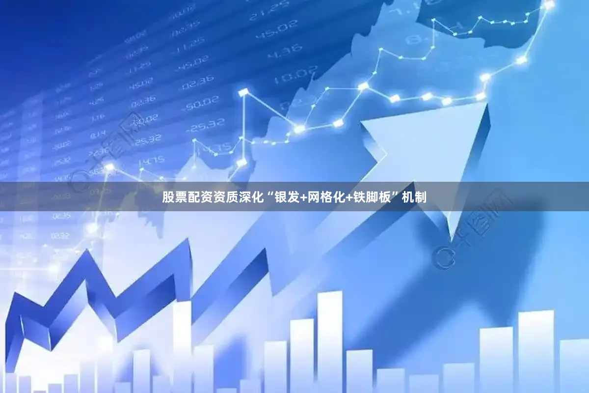 股票配资资质深化“银发+网格化+铁脚板”机制