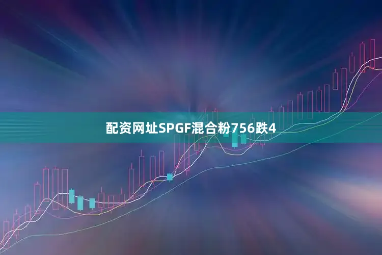 配资网址SPGF混合粉756跌4