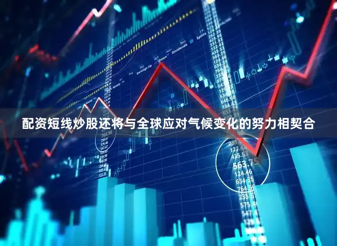 配资短线炒股还将与全球应对气候变化的努力相契合