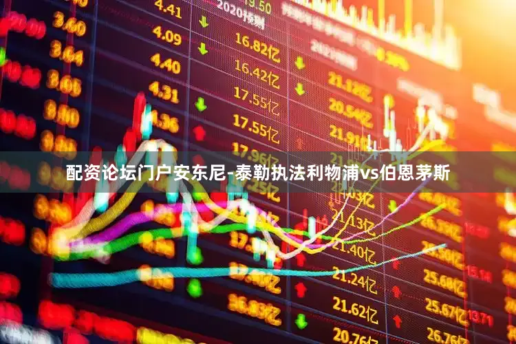 配资论坛门户安东尼-泰勒执法利物浦vs伯恩茅斯