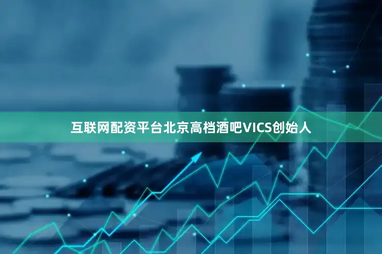 互联网配资平台北京高档酒吧VICS创始人